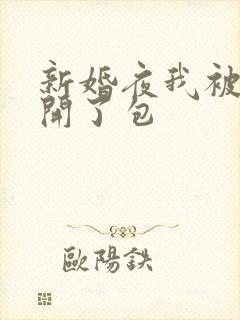 新婚夜我被伴郎开了包