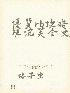 优质rb攻略系统沉芙全文免费阅读在