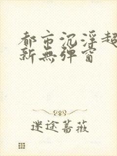 都市沉浮超前最新无弹窗