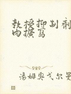 教授抑制剂要吗肉扩写