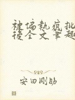 被偏执疯批囚禁后全文笔趣阁