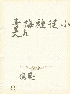 青梅被从小摸到大h