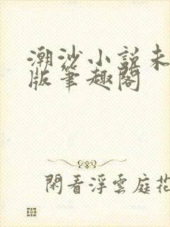 潮沙小说未删减版笔趣阁