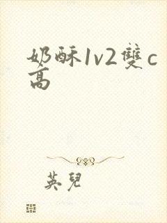 奶酥1v2双c高