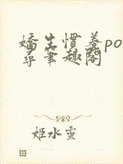 娇生惯养po归寻笔趣阁