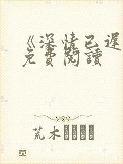 《深情已迟暮》免费阅读