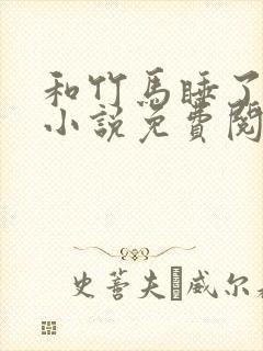 和竹马睡了以后小说免费阅读全文笔趣