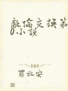 敌伦交换第150小说