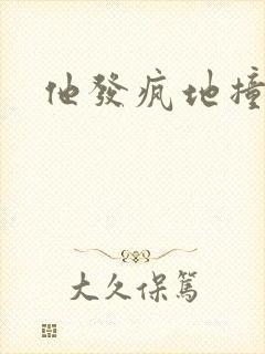 他发疯地撞着他