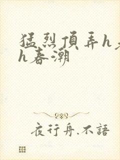 猛烈顶弄h老师h春潮