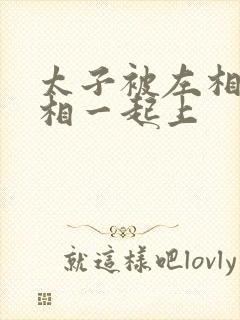 太子被左相和右相一起上