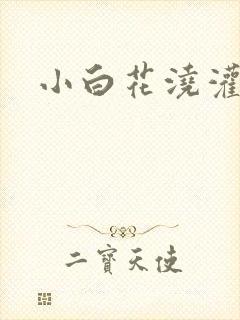 小白花浇灌日常