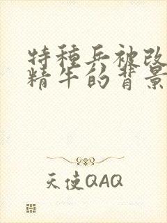 特种兵被改造成精牛的背景故事