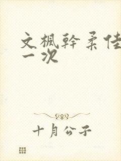 文枫干柔佳的第一次