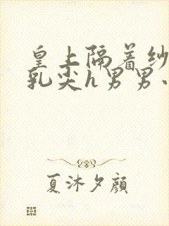 皇上隔着纱衣含乳尖h男男小说