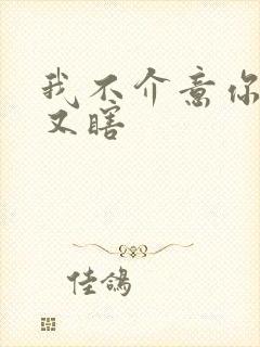 我不介意你又丑又瞎