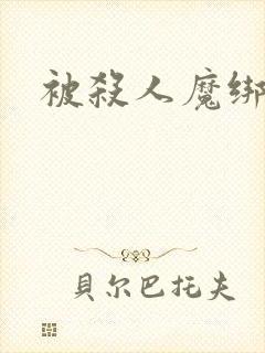 被杀人魔绑架后