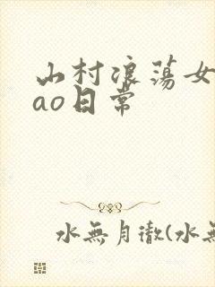 山村浪荡女挨cao日常