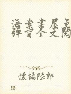 海棠书屋免费无弹窗全文阅读