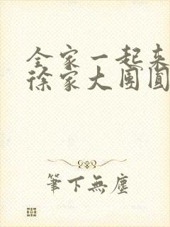 全家一起来黄霞徐家大团圆