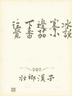 往下边塞冰棒感觉番茄小说