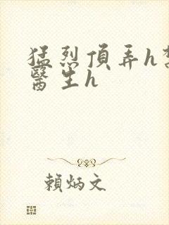 猛烈顶弄h禁欲医生h