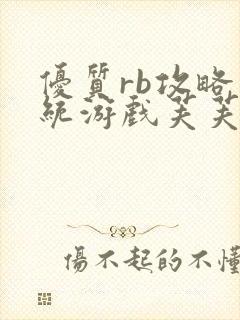 优质rb攻略系统游戏芙芙饿了