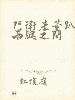 门卫老董趴在我两腿之间