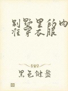 别墅里的肉奴不准穿衣服