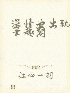 深情也出轨by笔趣阁