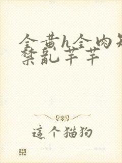 全黄h全肉短篇禁乱芊芊封面