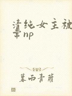 清纯女主被脔日常np