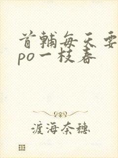 首辅每天要不够po一枝春