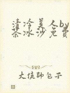 清冷美人by抹茶冰沙免费阅读