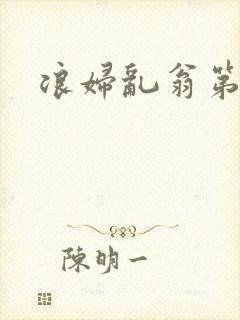 浪妇乱翁第六篇