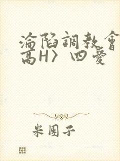 沦陷调教会所〈高H〉四爱