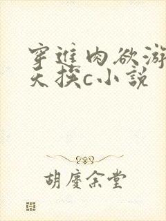 穿进肉欲游戏每天挨c小说