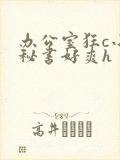 办公室狂c小雪秘书好爽h