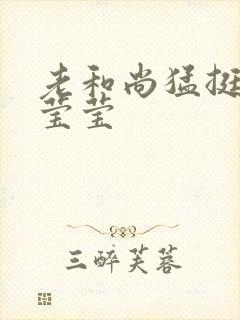 老和尚猛挺进她莹莹