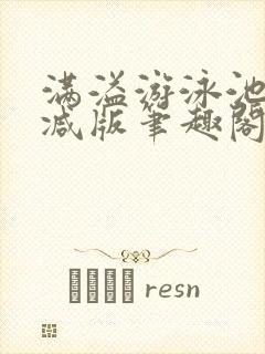 满溢游泳池无删减版笔趣阁小说