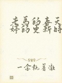 老马的春天顾晓婷的更新时间