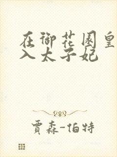 在御花园皇上进入太子妃