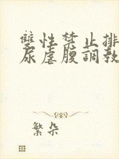 双性禁止排泄憋尿虐腹调教sm