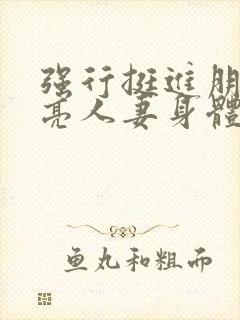 强行挺进朋友漂亮人妻身体