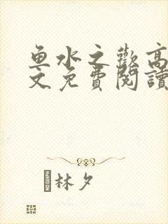 鱼水之欢高干全文免费阅读