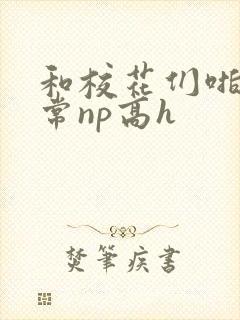 和校花们啪啪日常np高h