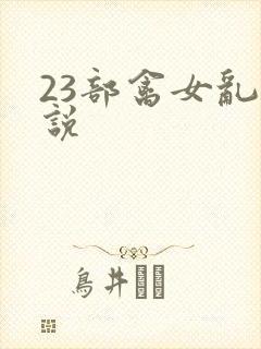 23部禽女乱小说