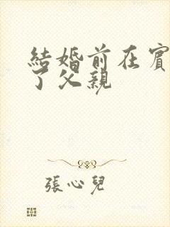 结婚前在宾馆给了父亲