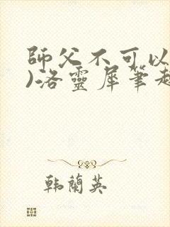 师父不可以(限)洛灵犀笔趣阁无弹窗封面