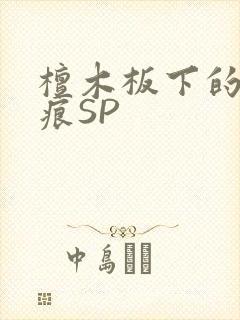 檀木板下的翘红痕SP